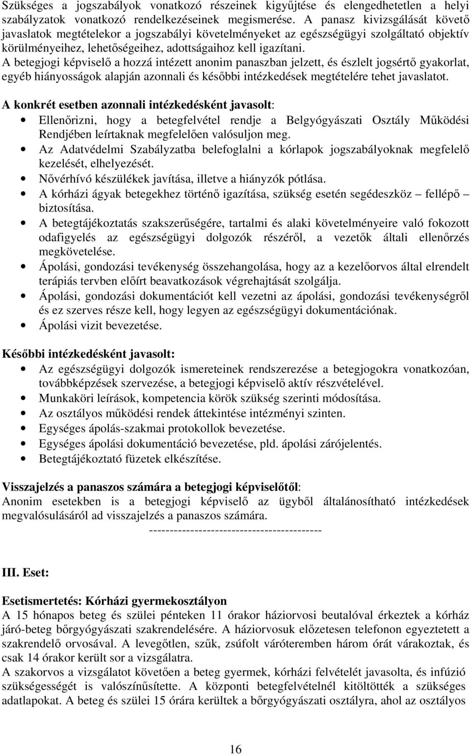 A betegjogi képviselő a hozzá intézett anonim panaszban jelzett, és észlelt jogsértő gyakorlat, egyéb hiányosságok alapján azonnali és későbbi intézkedések megtételére tehet javaslatot.