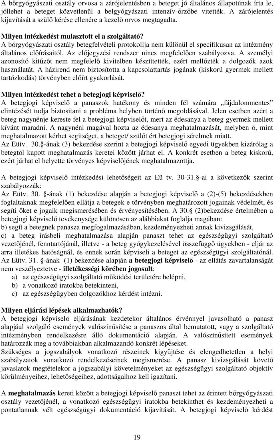 A bőrgyógyászati osztály betegfelvételi protokollja nem különül el specifikusan az intézmény általános előírásaitól. Az előjegyzési rendszer nincs megfelelően szabályozva.