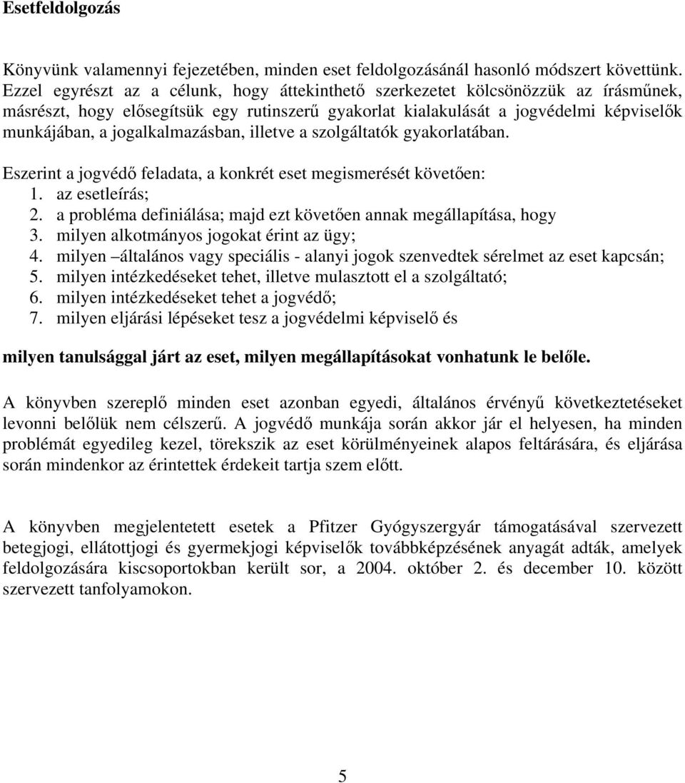 jogalkalmazásban, illetve a szolgáltatók gyakorlatában. Eszerint a jogvédő feladata, a konkrét eset megismerését követően: 1. az esetleírás; 2.