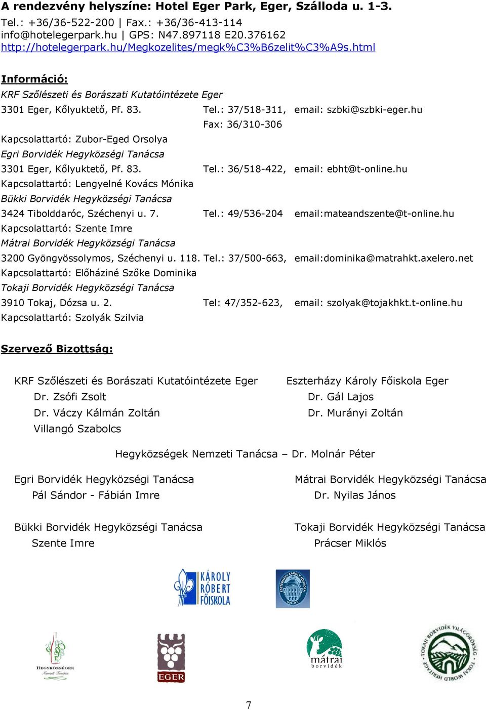 hu Fax: 36/310-306 Kapcsolattartó: Zubor-Eged Orsolya Egri Borvidék Hegyközségi Tanácsa 3301 Eger, Kőlyuktető, Pf. 83. Tel.: 36/518-422, email: ebht@t-online.