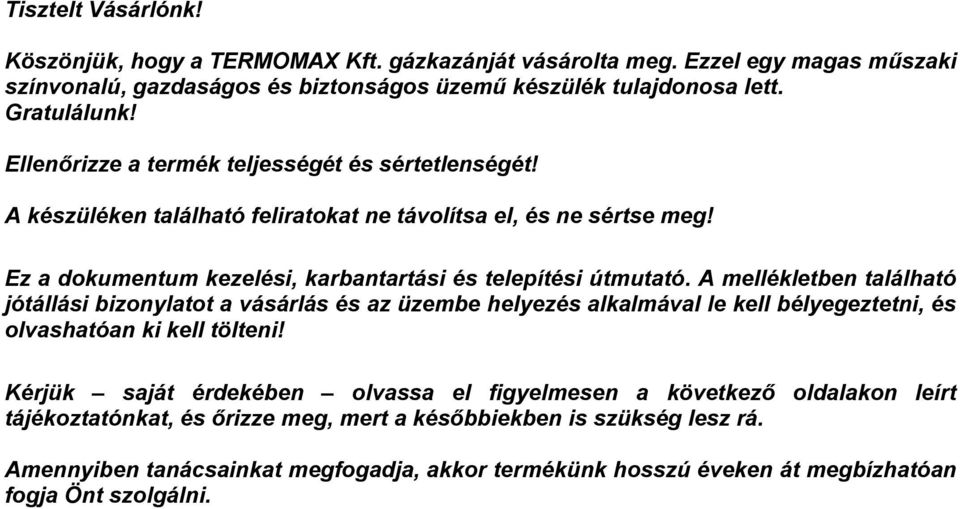 A mellékletben található jótállási bizonylatot a vásárlás és az üzembe helyezés alkalmával le kell bélyegeztetni, és olvashatóan ki kell tölteni!