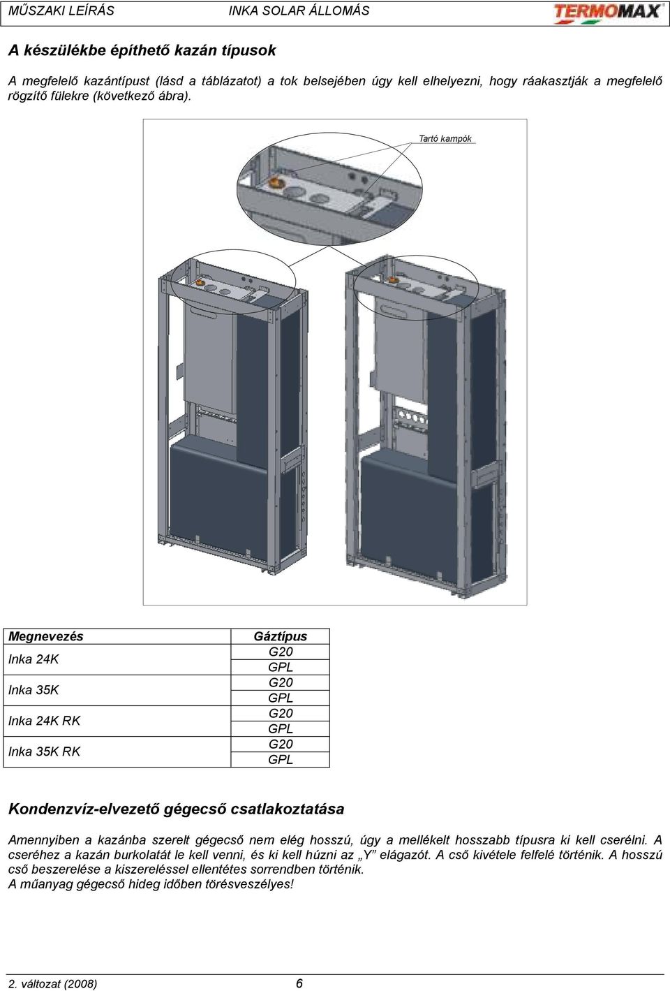 Tartó kampók Megnevezés Inka 4K Inka 35K Inka 4K RK Inka 35K RK Gáztípus G0 GPL G0 GPL G0 GPL G0 GPL Kondenzvíz-elvezető gégecső csatlakoztatása Amennyiben a kazánba