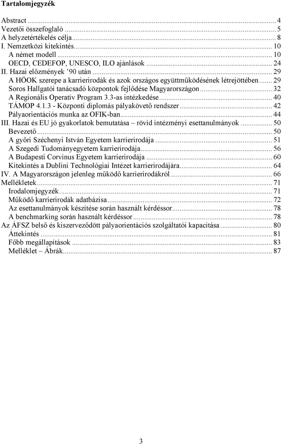 .. 32 A Regionális Operatív Program 3.3-as intézkedése... 40 TÁMOP 4.1.3 - Központi diplomás pályakövető rendszer... 42 Pályaorientációs munka az OFIK-ban... 44 III.