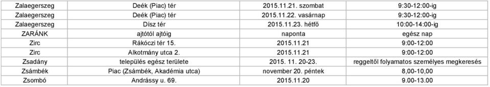 hétfő 10:00-14:00-ig ZARÁNK ajtótól ajtóig naponta egész nap Zirc Rákóczi tér 15. 2015.11.21 9:00-12:00 Zirc Alkotmány utca 2.