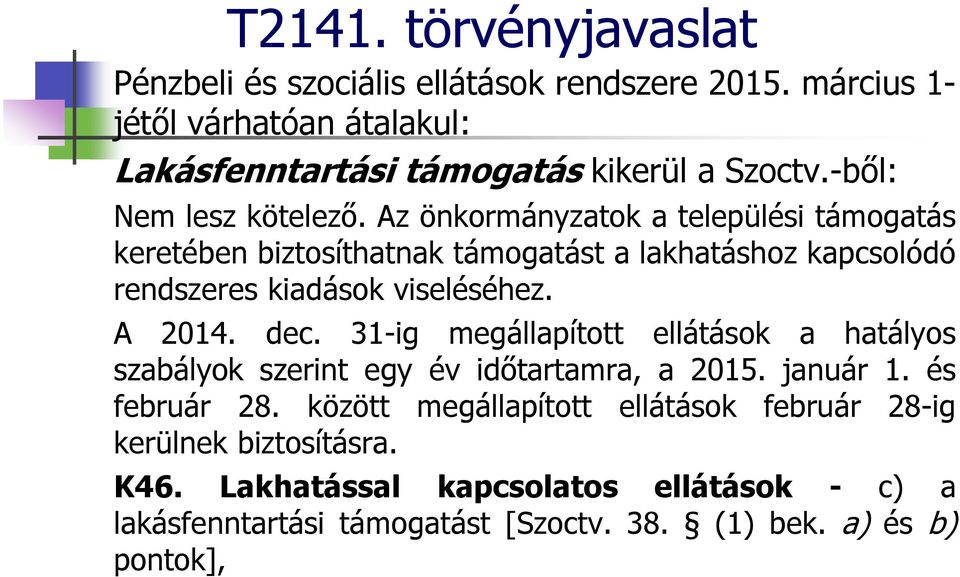 Az önkormányzatok a települési támogatás keretében biztosíthatnak támogatást a lakhatáshoz kapcsolódó rendszeres kiadások viseléséhez. A 2014. dec.