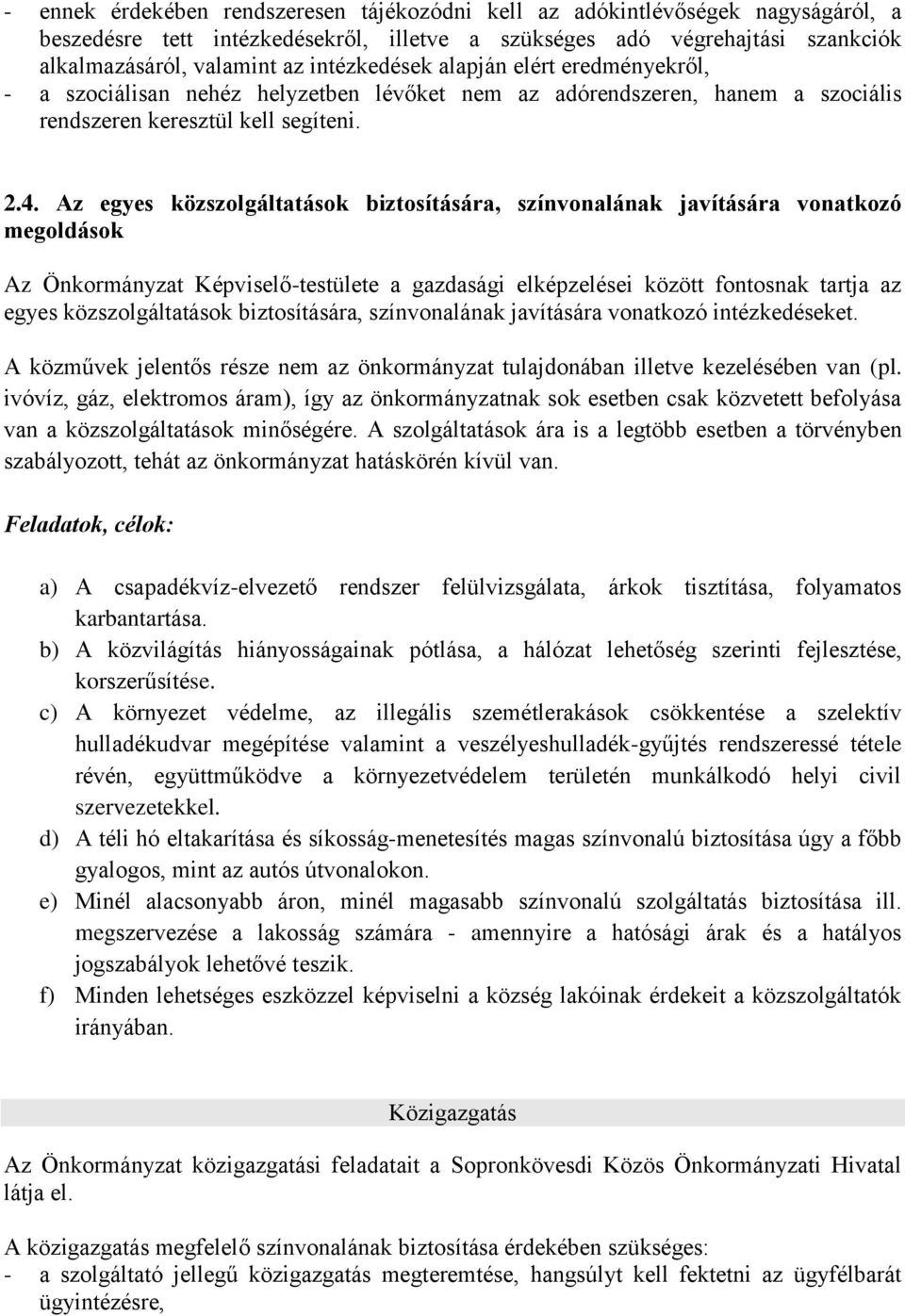 Az egyes közszolgáltatások biztosítására, színvonalának javítására vonatkozó megoldások Az Önkormányzat Képviselő-testülete a gazdasági elképzelései között fontosnak tartja az egyes közszolgáltatások