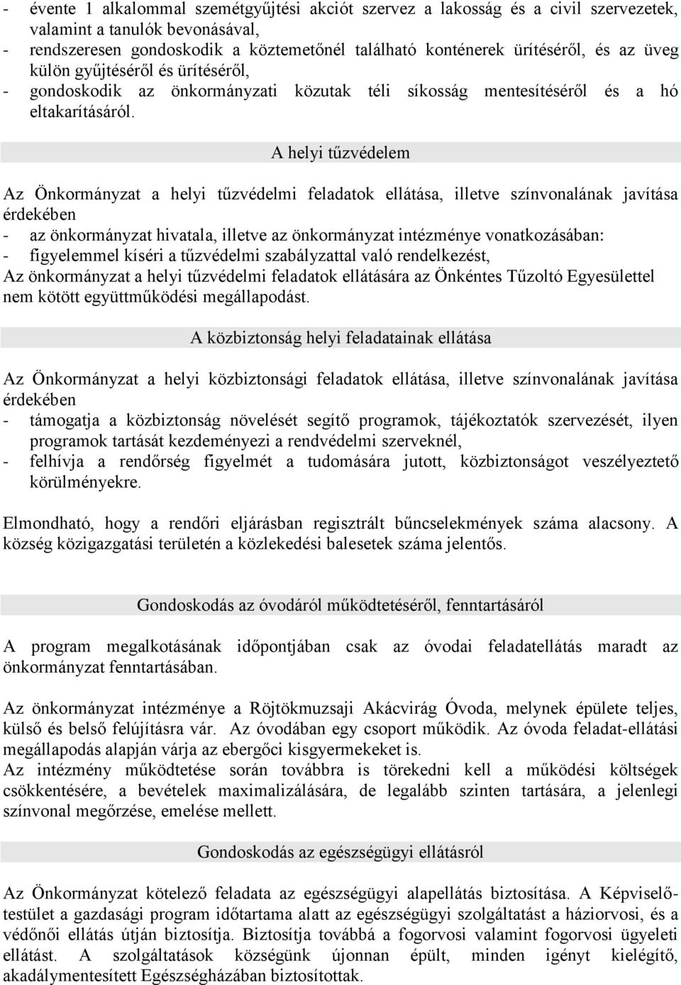 A helyi tűzvédelem Az Önkormányzat a helyi tűzvédelmi feladatok ellátása, illetve színvonalának javítása érdekében - az önkormányzat hivatala, illetve az önkormányzat intézménye vonatkozásában: -