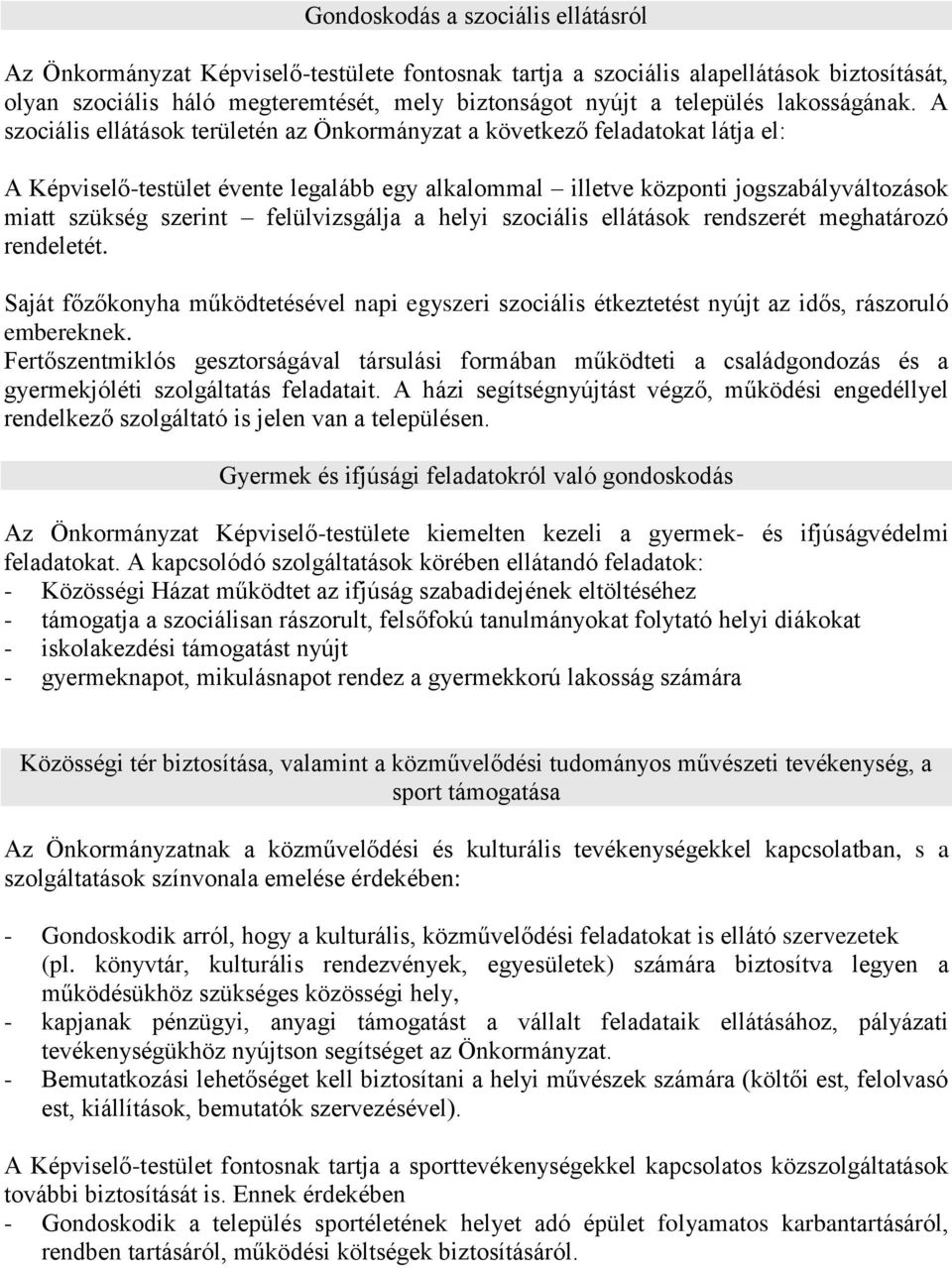 A szociális ellátások területén az Önkormányzat a következő feladatokat látja el: A Képviselő-testület évente legalább egy alkalommal illetve központi jogszabályváltozások miatt szükség szerint