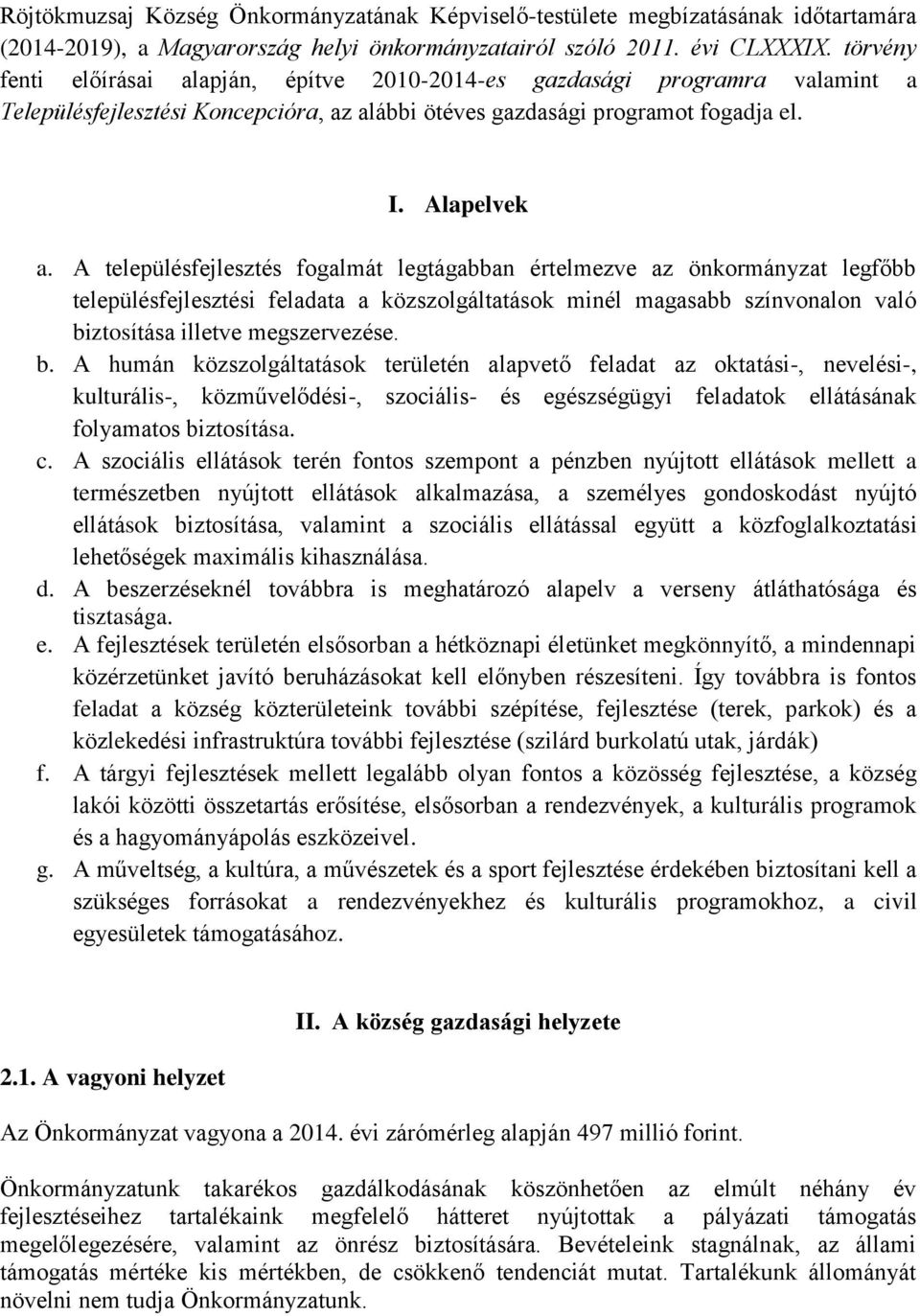 A településfejlesztés fogalmát legtágabban értelmezve az önkormányzat legfőbb településfejlesztési feladata a közszolgáltatások minél magasabb színvonalon való bi