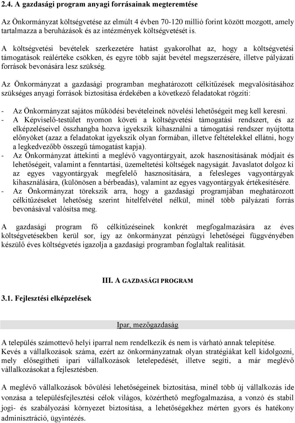 A költségvetési bevételek szerkezetére hatást gyakorolhat az, hogy a költségvetési támogatások reálértéke csökken, és egyre több saját bevétel megszerzésére, illetve pályázati források bevonására