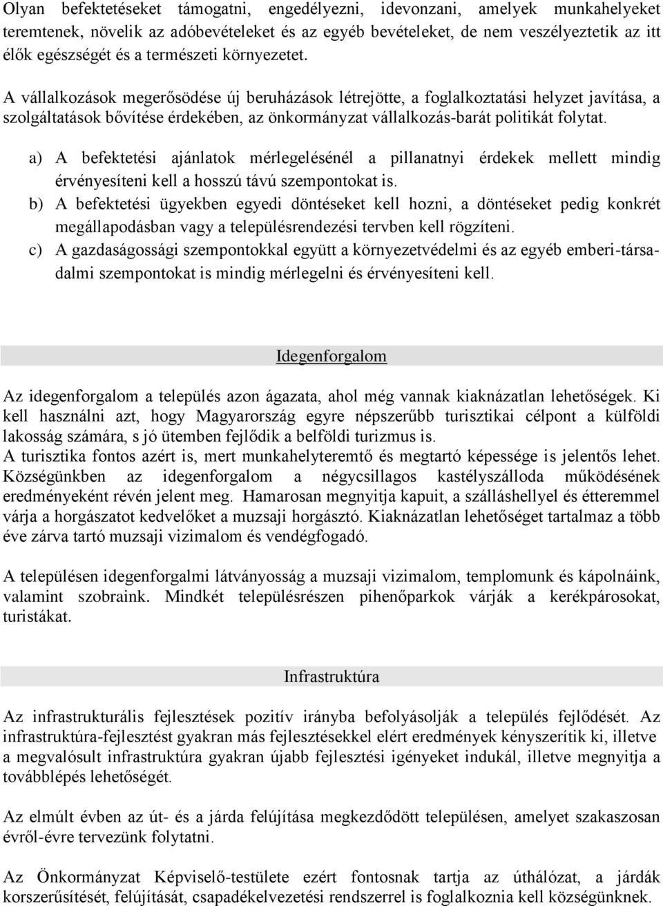 A vállalkozások megerősödése új beruházások létrejötte, a foglalkoztatási helyzet javítása, a szolgáltatások bővítése érdekében, az önkormányzat vállalkozás-barát politikát folytat.