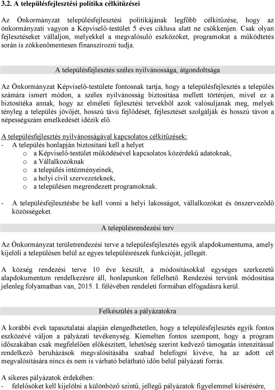 A településfejlesztés széles nyilvánossága, átgondoltsága Az Önkormányzat Képviselő-testülete fontosnak tartja, hogy a településfejlesztés a település számára ismert módon, a széles nyilvánosság