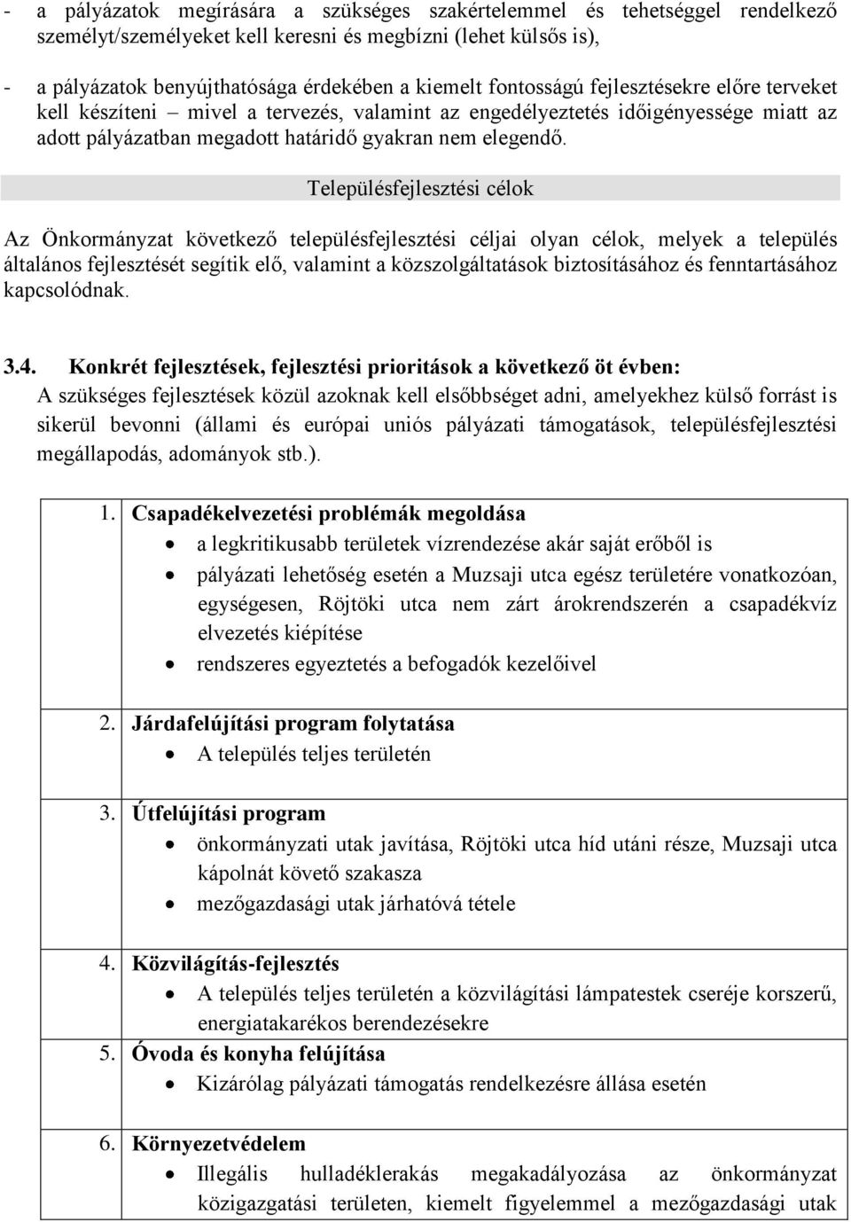 Településfejlesztési célok Az Önkormányzat következő településfejlesztési céljai olyan célok, melyek a település általános fejlesztését segítik elő, valamint a közszolgáltatások biztosításához és