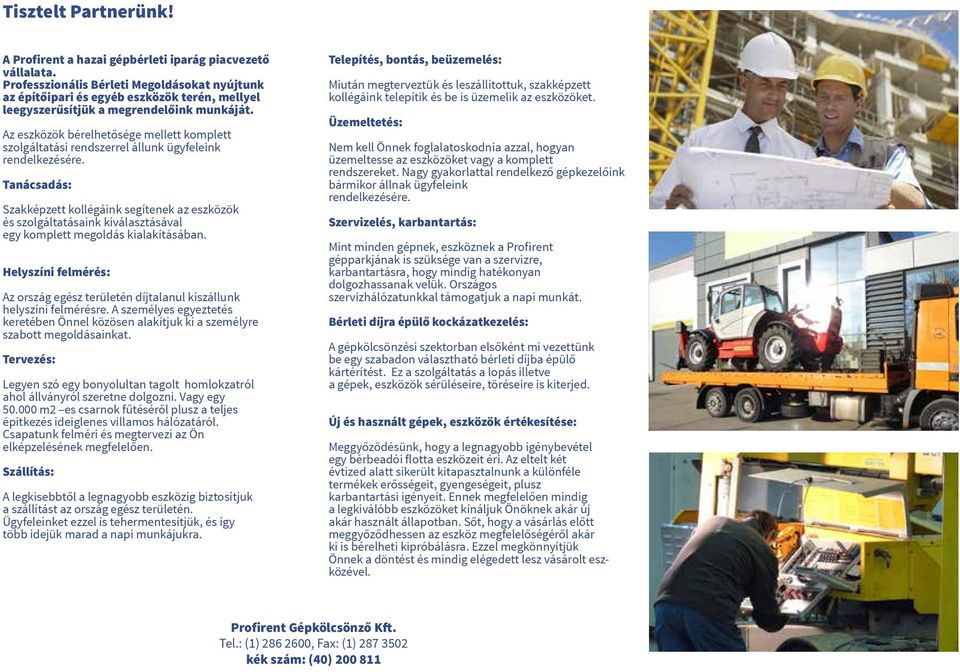 Az eszközök bérelhetősége mellett komplett szolgáltatási rendszerrel állunk ügyfeleink rendelkezésére.