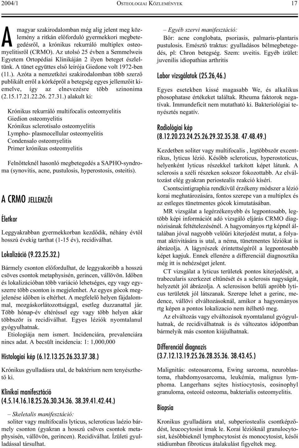Azóta a nemzetközi szakirodalomban több szerzõ publikált errõl a kórképrõl a betegség egyes jellemzõit kiemelve, így az elnevezésre több szinonima (2.15.17.21.22.26. 27.31.