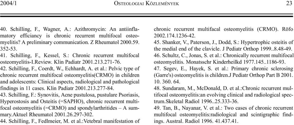 : Pelvic type of chronic recurrent multifocal osteomyelitis(crmo) in children and adolescents: Clinical aspects, radiological and pathological findings in 11 cases. Klin Padiatr 2001.213.277-84. 43.