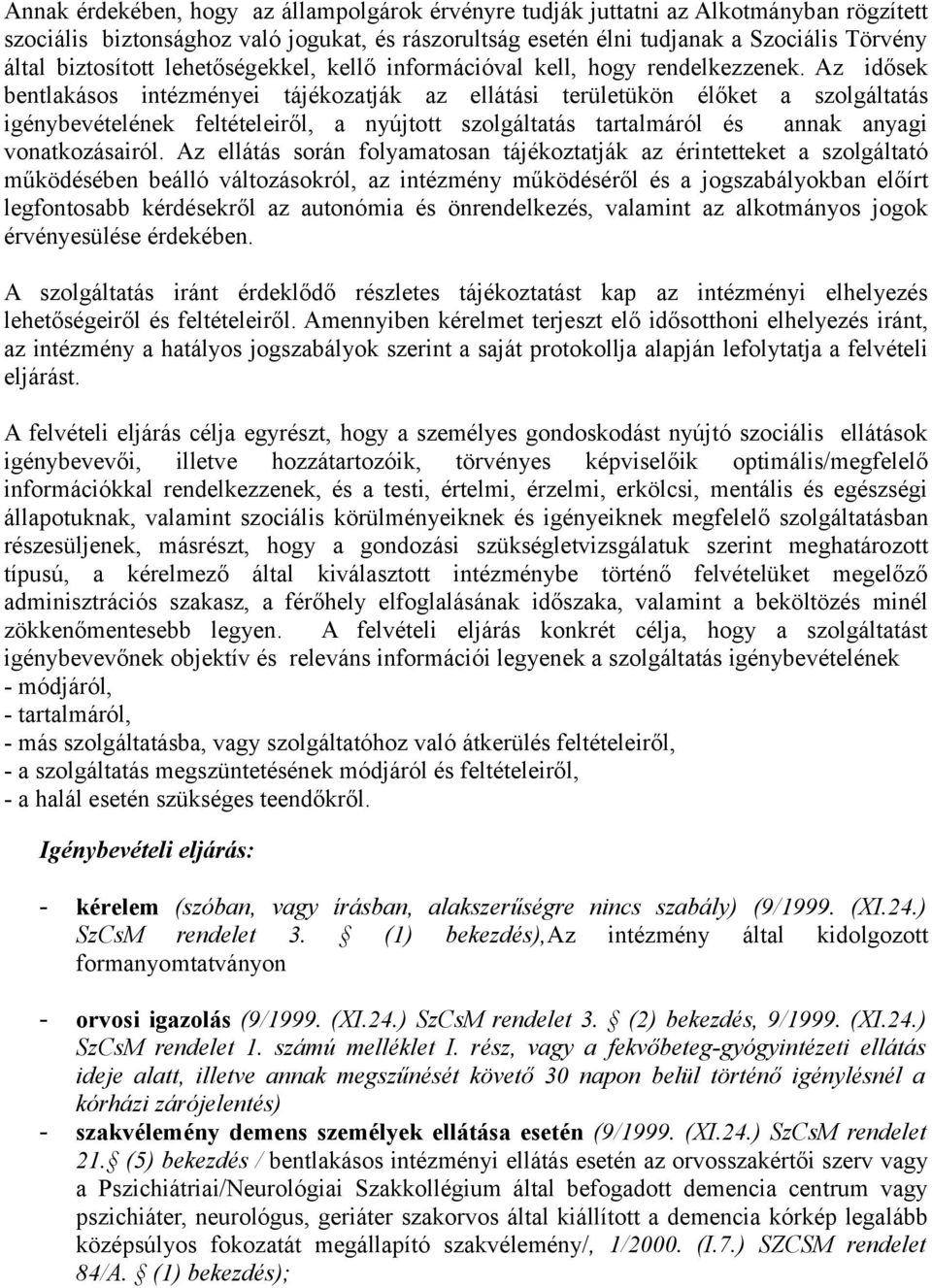 Az idősek bentlakásos intézményei tájékozatják az ellátási területükön élőket a szolgáltatás igénybevételének feltételeiről, a nyújtott szolgáltatás tartalmáról és annak anyagi vonatkozásairól.