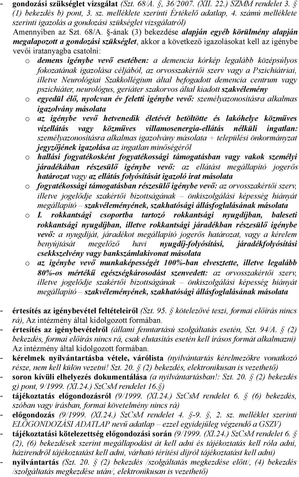 -ának (3) bekezdése alapján egyéb körülmény alapján megalapozott a gondozási szükséglet, akkor a következő igazolásokat kell az igénybe vevői iratanyagba csatolni: o demens igénybe vevő esetében: a