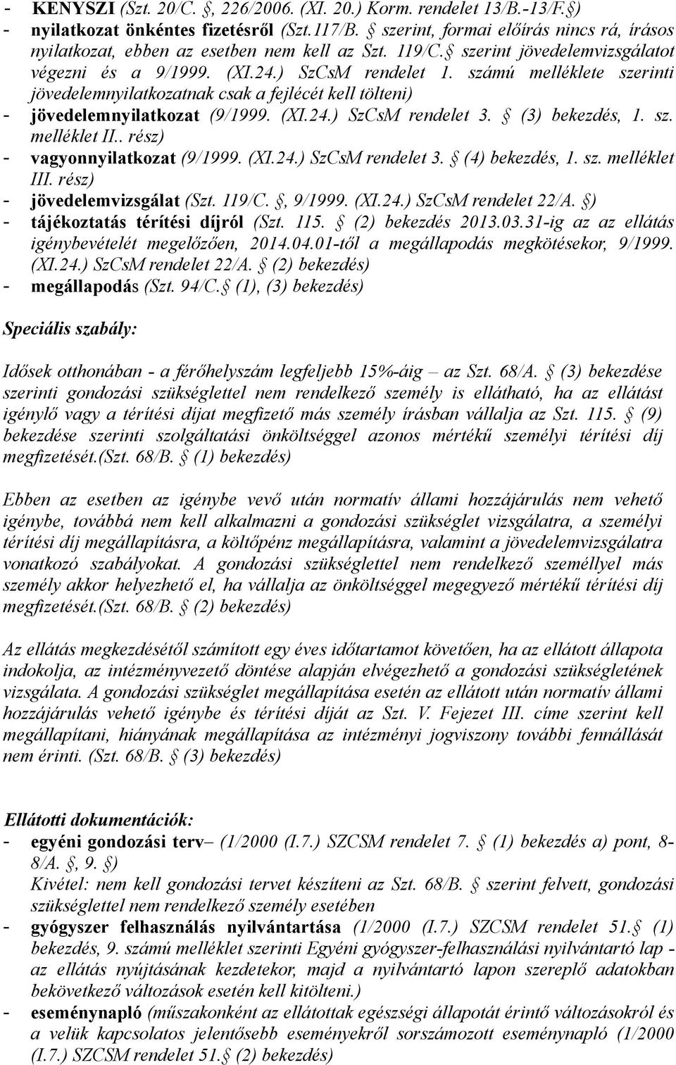 számú melléklete szerinti jövedelemnyilatkozatnak csak a fejlécét kell tölteni) - jövedelemnyilatkozat (9/1999. (XI.24.) SzCsM rendelet 3. (3) bekezdés, 1. sz. melléklet II.