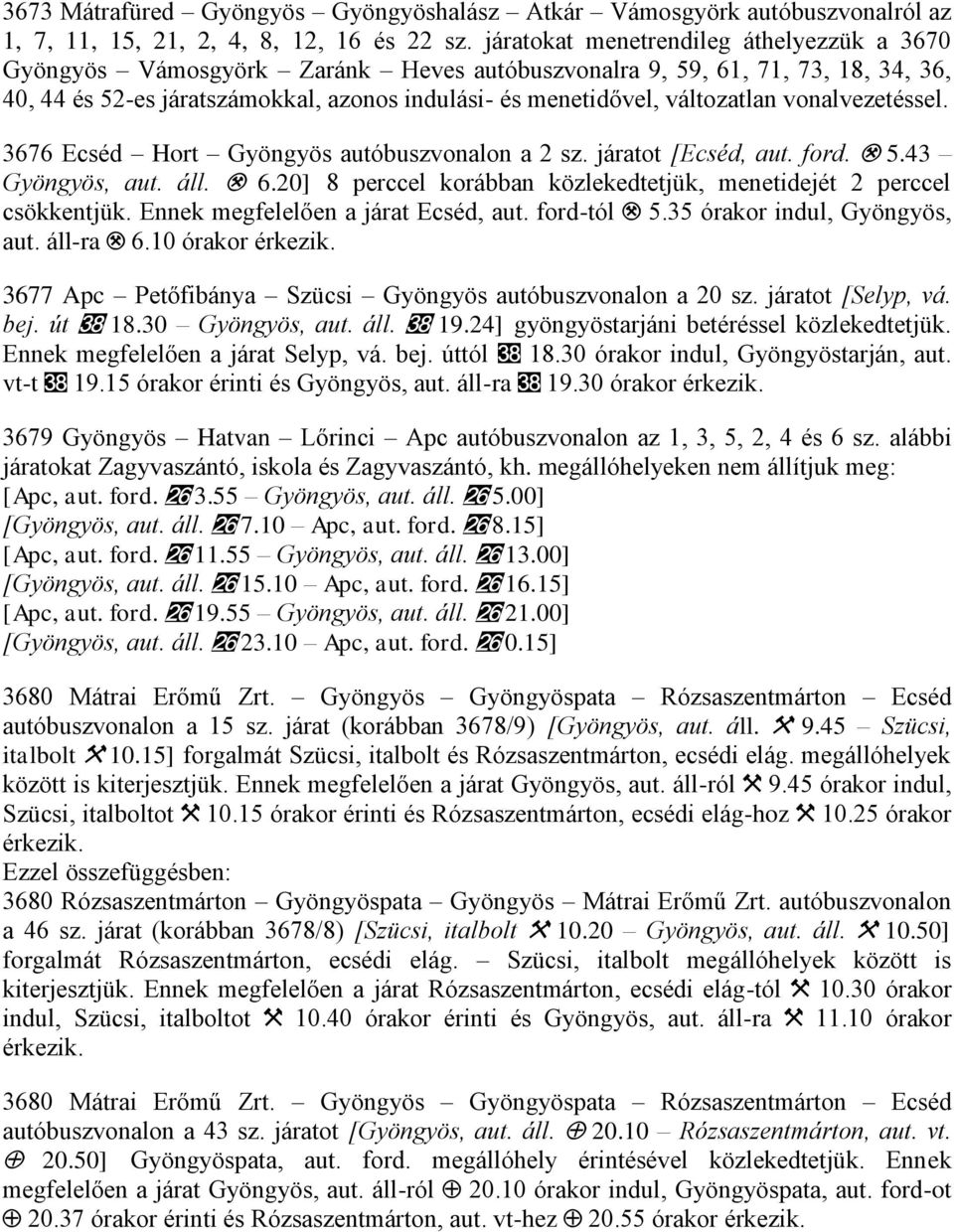 vonalvezetéssel. 3676 Ecséd Hort Gyöngyös autóbuszvonalon a 2 sz. járatot [Ecséd, aut. ford.. 5.43 Gyöngyös, aut. áll.. 6.20] 8 perccel korábban közlekedtetjük, menetidejét 2 perccel csökkentjük.