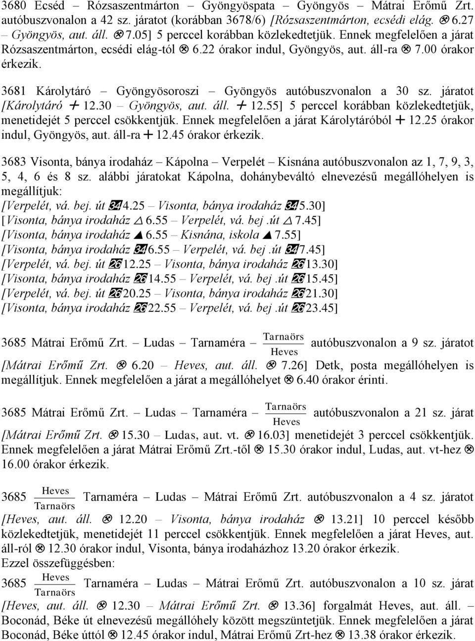 00 órakor 3681 Károlytáró Gyöngyösoroszi Gyöngyös autóbuszvonalon a 30 sz. járatot [Károlytáró ( 12.30 Gyöngyös, aut. áll. ( 12.55] 5 perccel korábban közlekedtetjük, menetidejét 5 perccel csökkentjük.