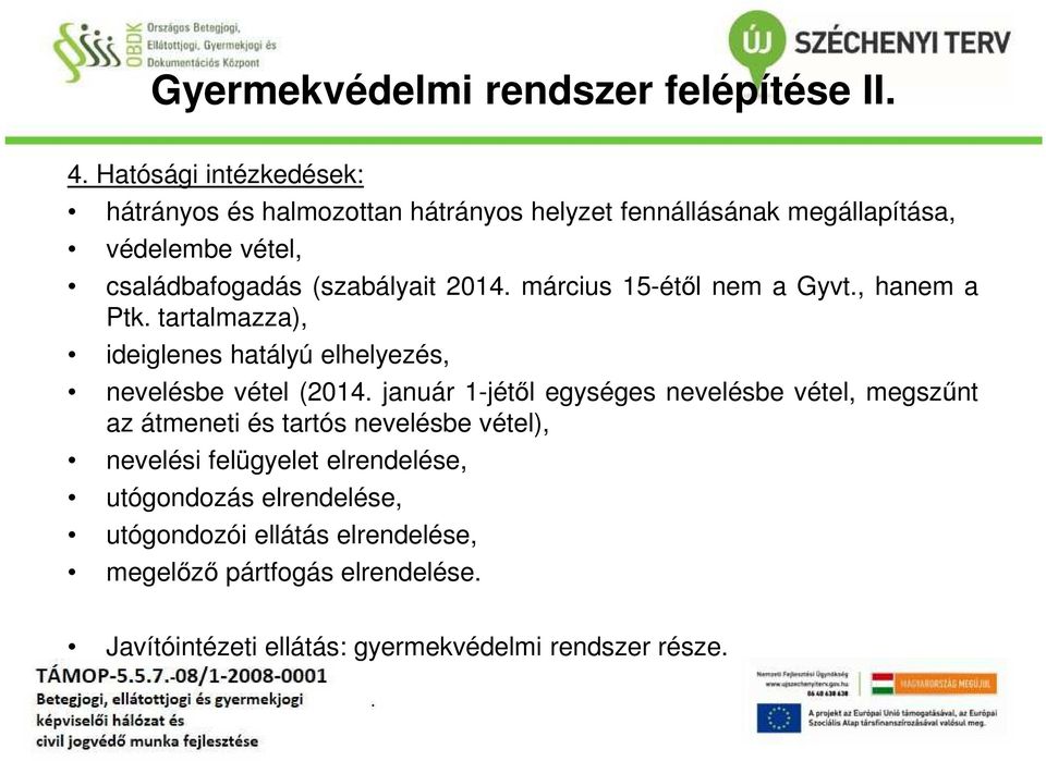 2014. március 15-étől nem a Gyvt., hanem a Ptk. tartalmazza), ideiglenes hatályú elhelyezés, nevelésbe vétel (2014.