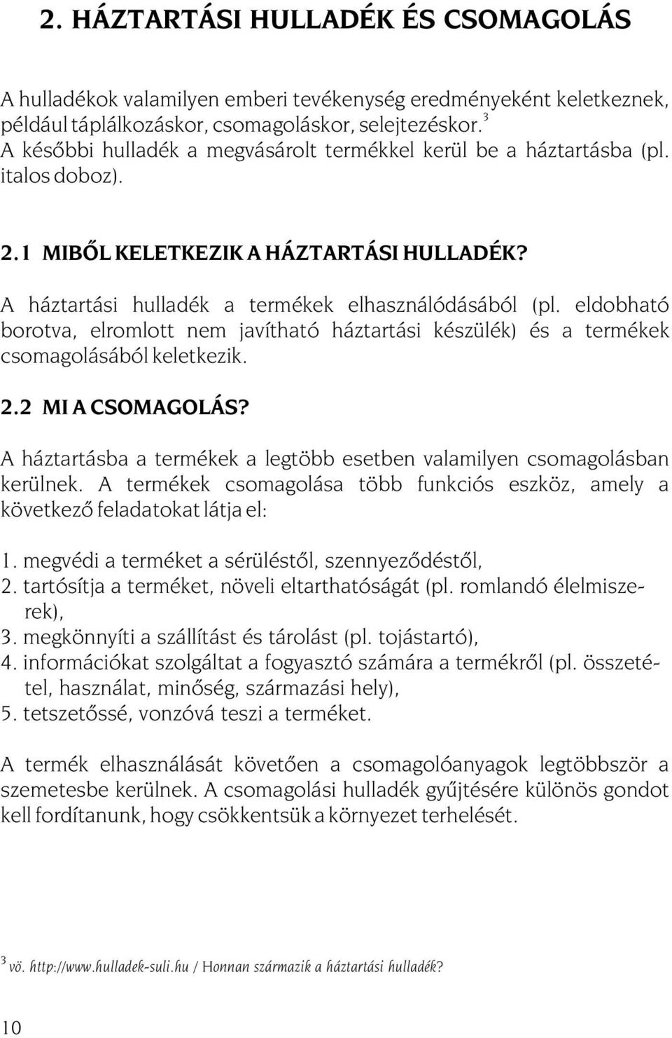 eldobható borotva, elromlott nem javítható háztartási készülék) és a termékek csomagolásából keletkezik. 2.2 MI A CSOMAGOLÁS?