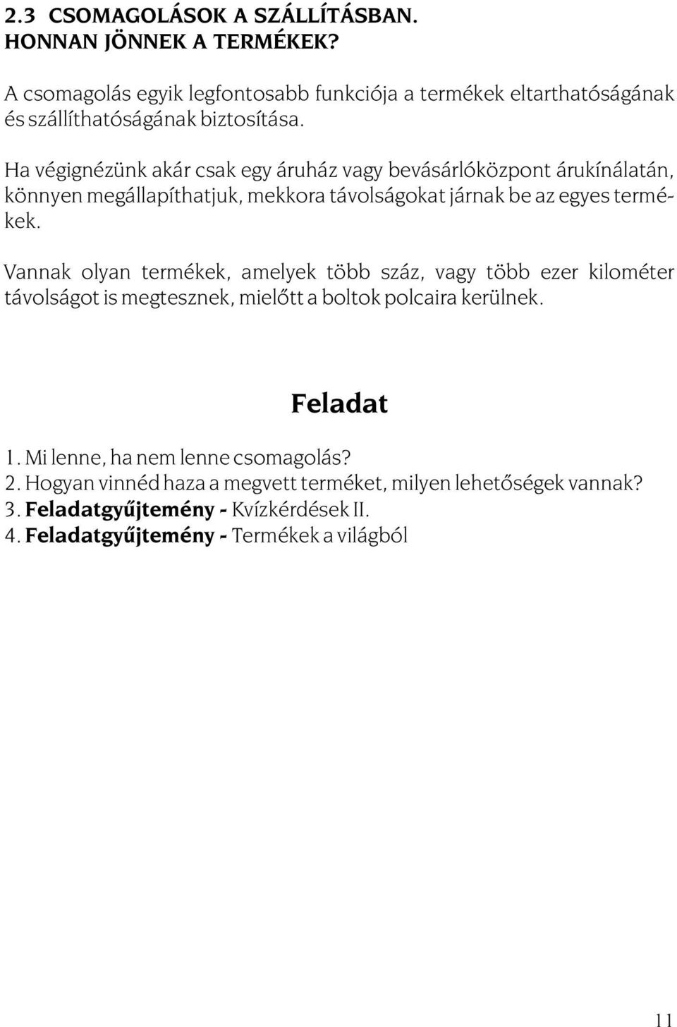 Ha végignézünk akár csak egy áruház vagy bevásárlóközpont árukínálatán, könnyen megállapíthatjuk, mekkora távolságokat járnak be az egyes termékek.
