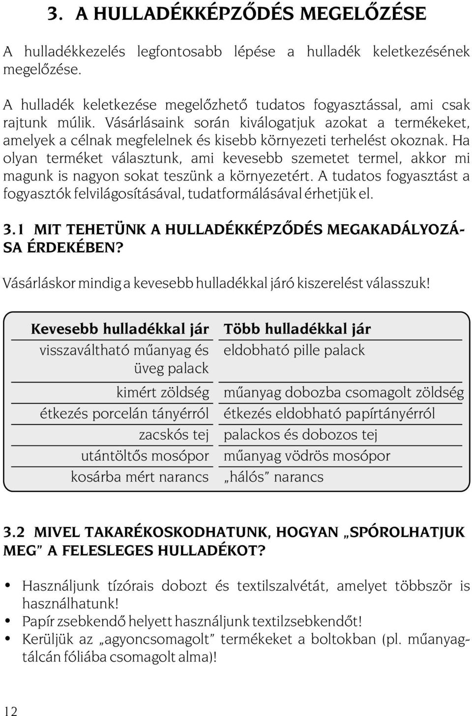 Ha olyan terméket választunk, ami kevesebb szemetet termel, akkor mi magunk is nagyon sokat teszünk a környezetért.
