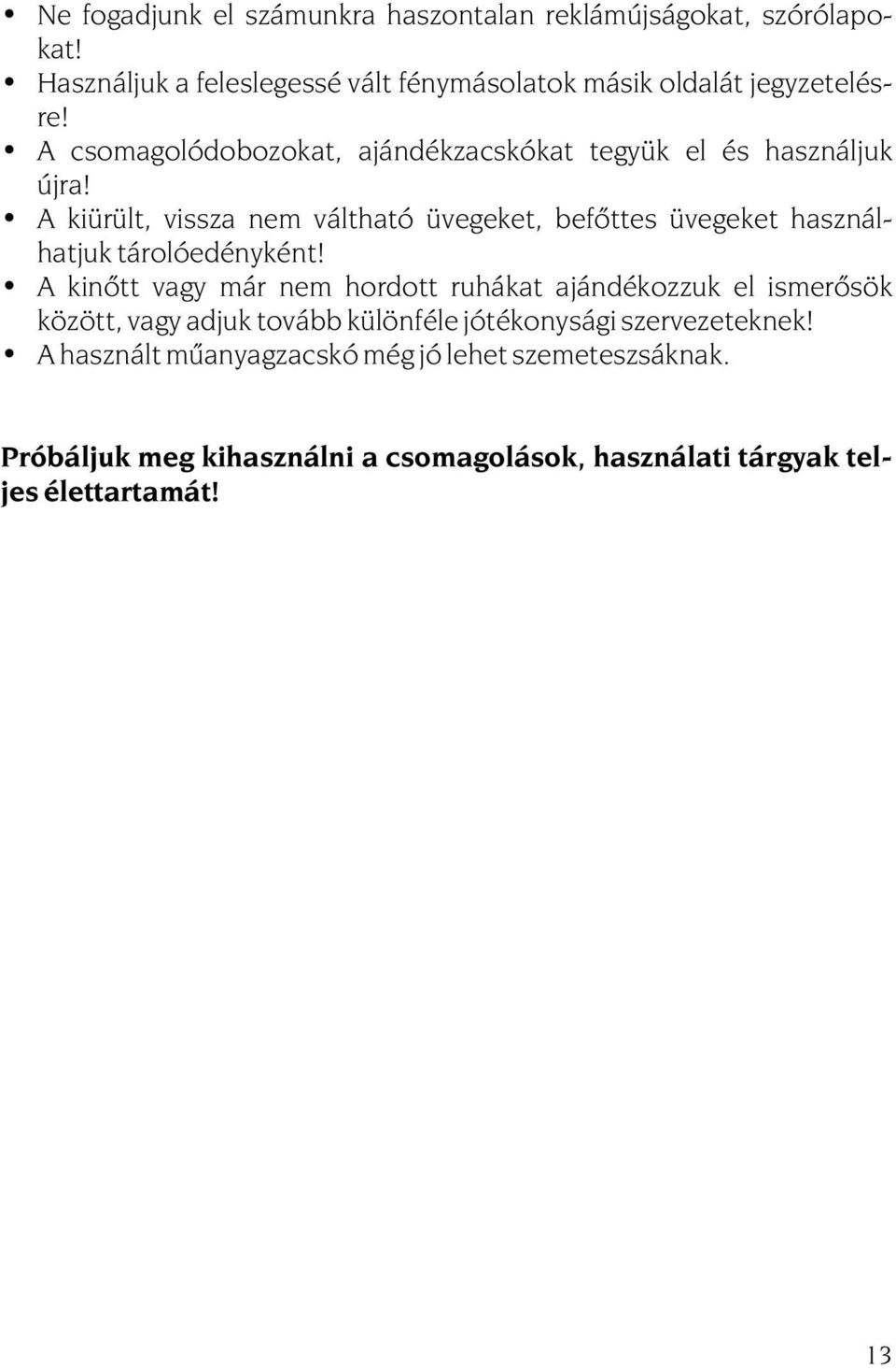 A kiürült, vissza nem váltható üvegeket, befõttes üvegeket használhatjuk tárolóedényként!