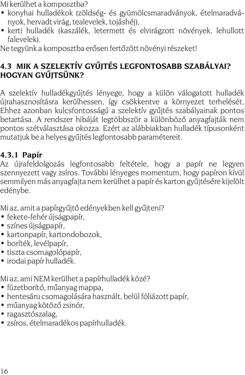 Ne tegyünk a komposztba erõsen fertõzött növényi részeket! 4.3 MIK A SZELEKTÍV GYÛJTÉS LEGFONTOSABB SZABÁLYAI? HOGYAN GYÛJTSÜNK?