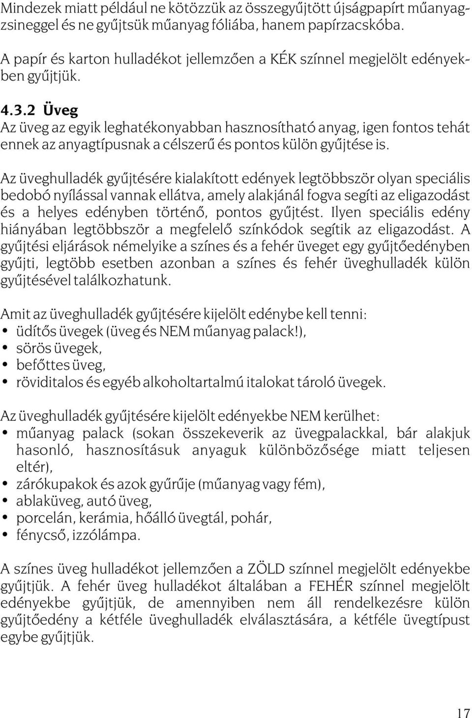 2 Üveg Az üveg az egyik leghatékonyabban hasznosítható anyag, igen fontos tehát ennek az anyagtípusnak a célszerû és pontos külön gyûjtése is.