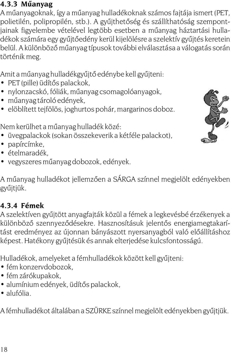 A különbözõ mûanyag típusok további elválasztása a válogatás során történik meg.