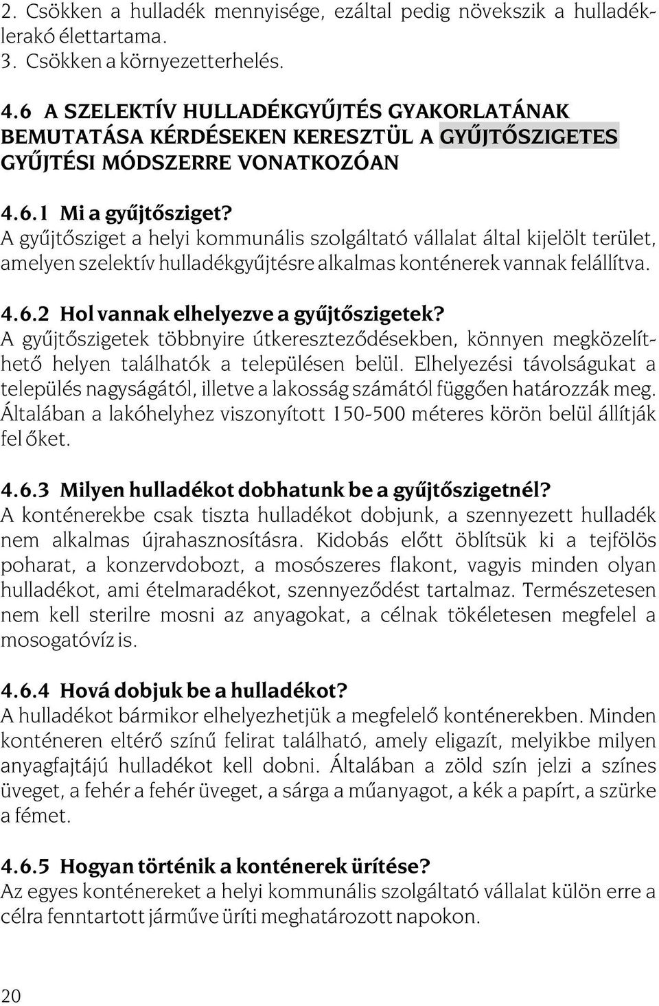 A gyûjtõsziget a helyi kommunális szolgáltató vállalat által kijelölt terület, amelyen szelektív hulladékgyûjtésre alkalmas konténerek vannak felállítva. 4.6. 2 Hol vannak elhelyezve a gyûjtõszigetek?