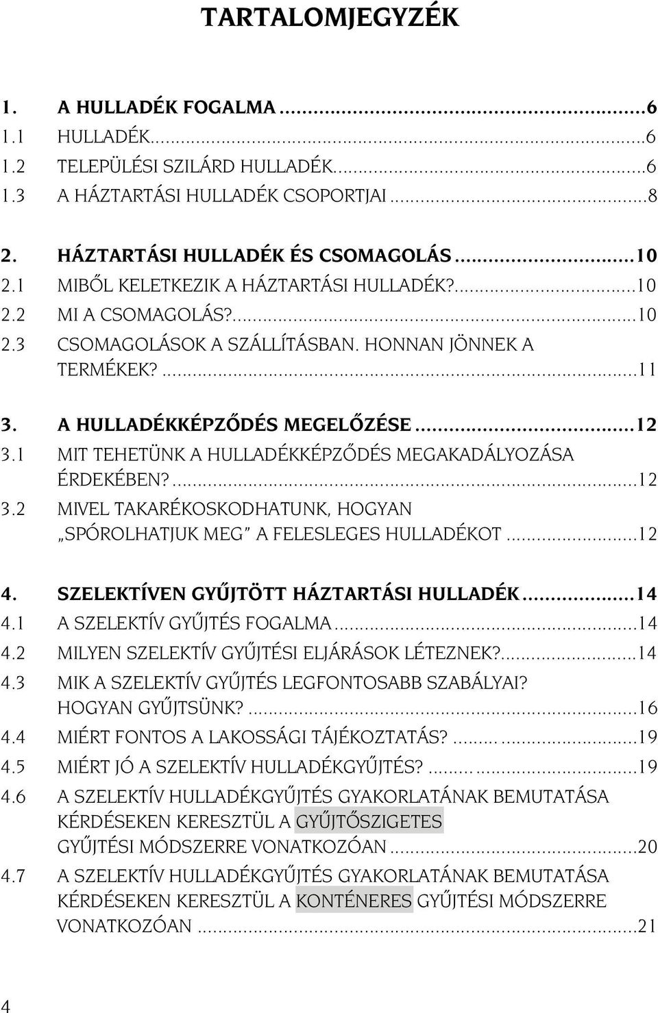 1 MIT TEHETÜNK A HULLADÉKKÉPZÕDÉS MEGAKADÁLYOZÁSA ÉRDEKÉBEN?...12 3.2 MIVEL TAKARÉKOSKODHATUNK, HOGYAN SPÓROLHATJUK MEG A FELESLEGES HULLADÉKOT...12 4. SZELEKTÍVEN GYÛJTÖTT HÁZTARTÁSI HULLADÉK...14 4.