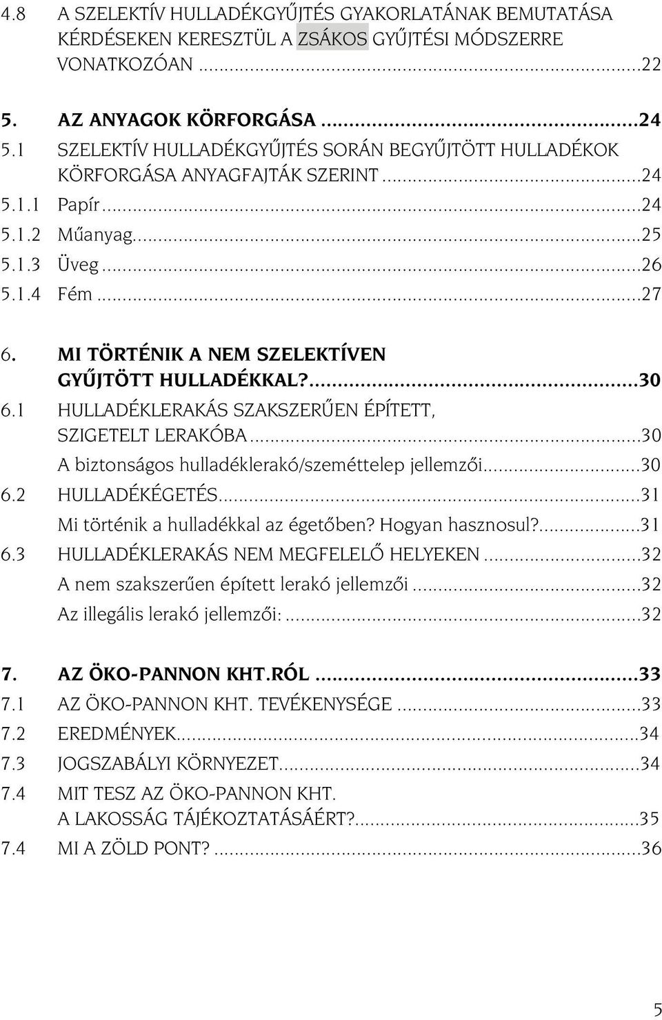 MI TÖRTÉNIK A NEM SZELEKTÍVEN GYÛJTÖTT HULLADÉKKAL?...30 6.1 HULLADÉKLERAKÁS SZAKSZERÛEN ÉPÍTETT, SZIGETELT LERAKÓBA...30 A biztonságos hulladéklerakó/szeméttelep jellemzõi...30 6.2 HULLADÉKÉGETÉS.