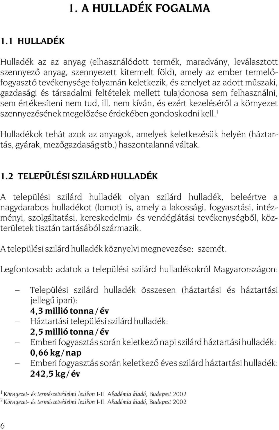amelyet az adott mûszaki, gazdasági és társadalmi feltételek mellett tulajdonosa sem felhasználni, sem értékesíteni nem tud, ill.