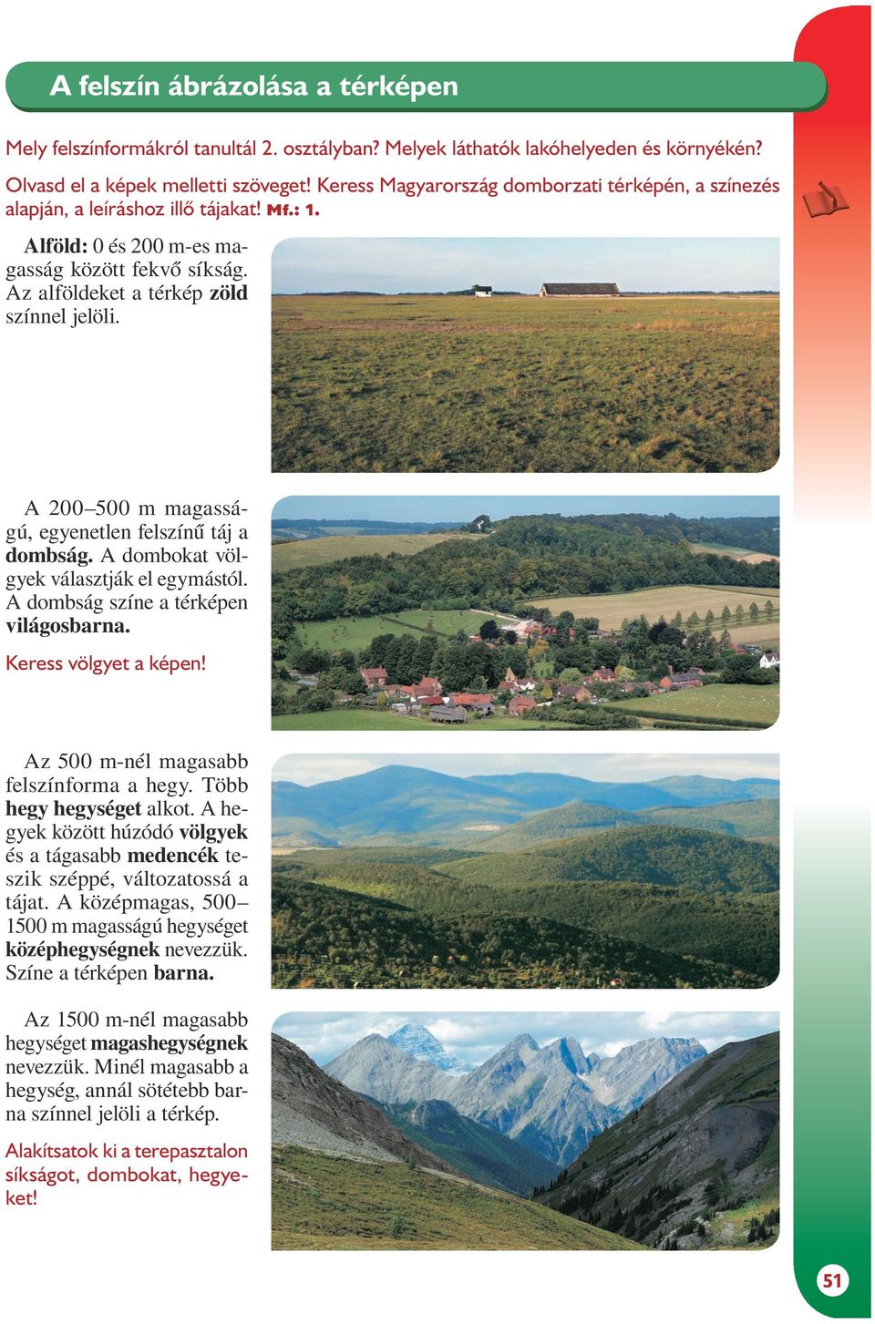 A 200 500 m magasságú, egyenetlen felszínű táj a dombság. A dombokat völgyek választják el egymástól. A dombság színe a térképen világosbarna. Keress völgyet a képen!