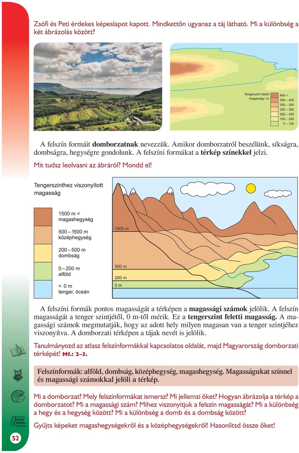 A felszíni formák pontos magasságát a térképen a magassági számok jelölik. A felszín magasságát a tenger szintjétől, 0 m-től mérik. Ez a tengerszint feletti magasság.