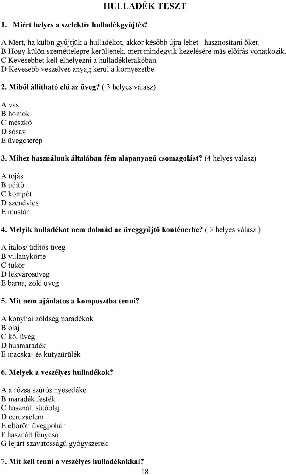 Miből állítható elő az üveg? ( 3 helyes válasz) A vas B homok C mészkő D sósav E üvegcserép 3. Mihez használunk általában fém alapanyagú csomagolást?