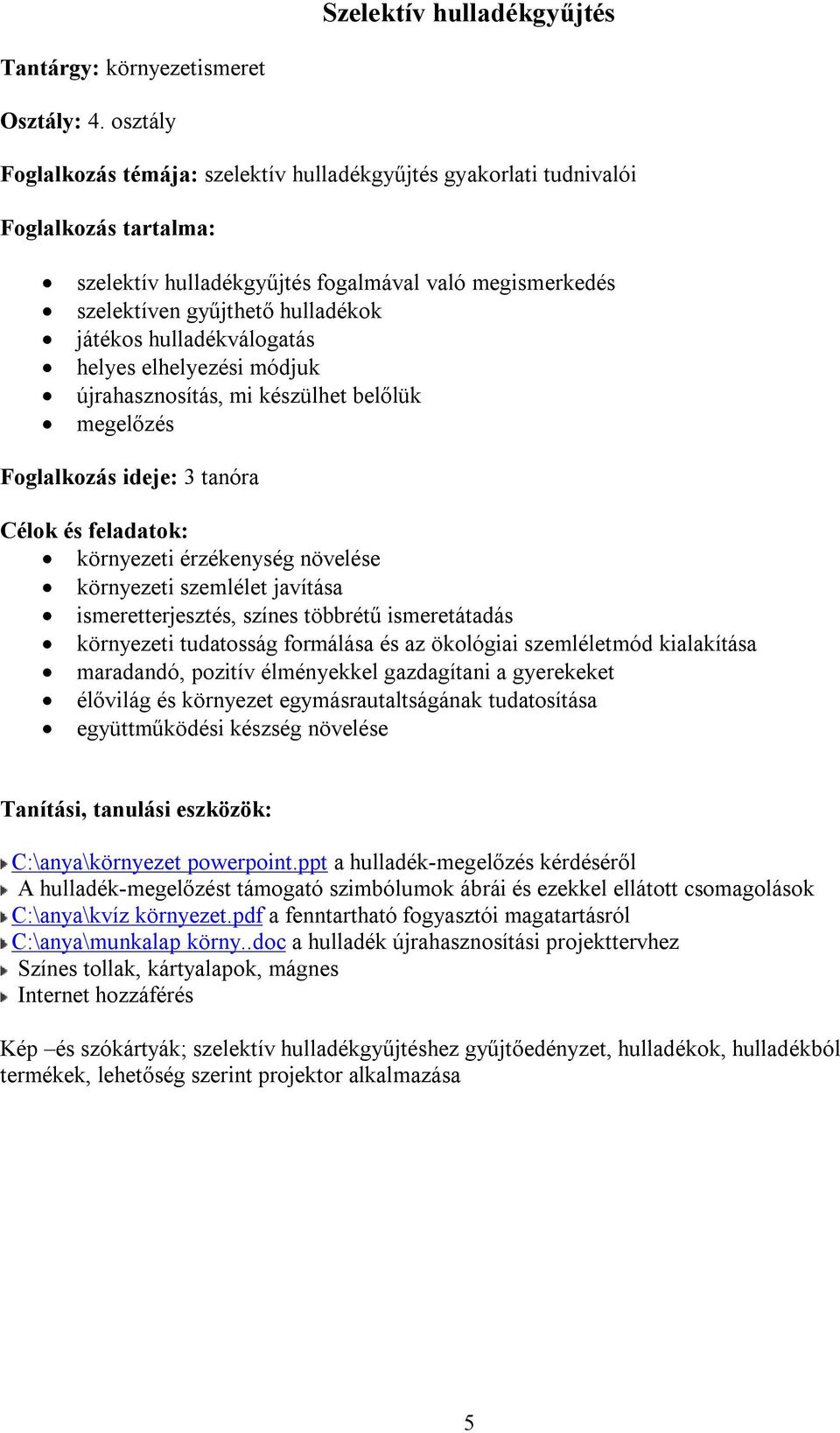 hulladékválogatás helyes elhelyezési módjuk újrahasznosítás, mi készülhet belőlük megelőzés Foglalkozás ideje: 3 tanóra Célok és feladatok: környezeti érzékenység növelése környezeti szemlélet