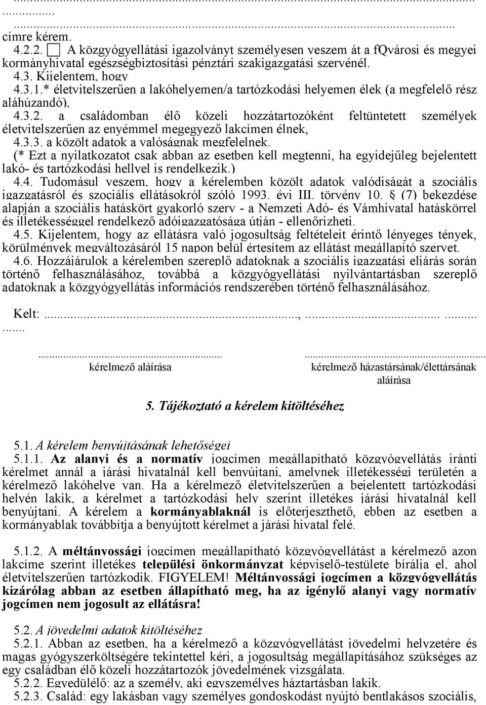 a családomban élő közeli hozzátartozóként feltüntetett személyek életvitelszerűen az enyémmel megegyező lakcímen élnek, 4.3.3. a közölt adatok a valóságnak megfelelnek.