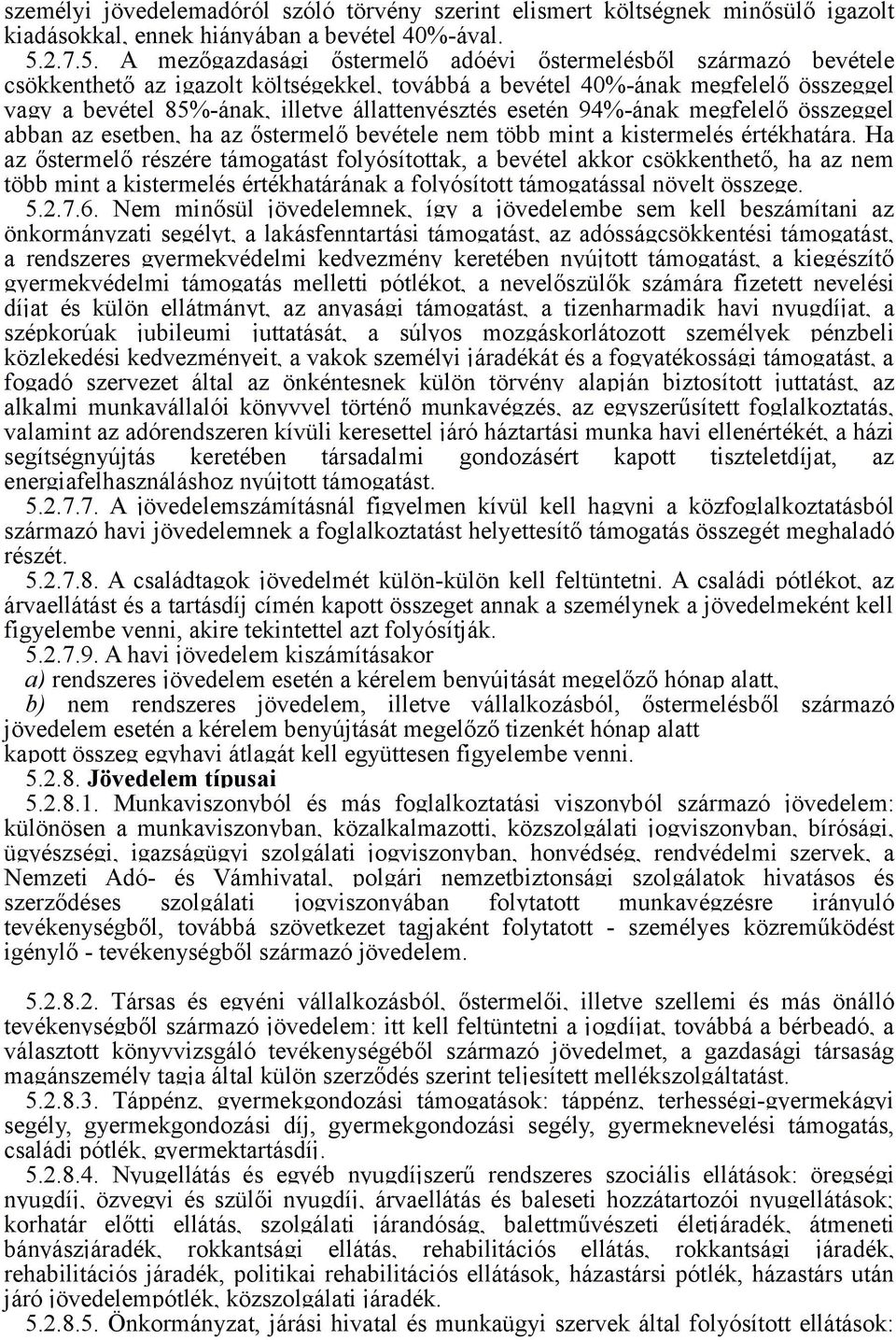 A mezőgazdasági őstermelő adóévi őstermelésből származó bevétele csökkenthető az igazolt költségekkel, továbbá a bevétel 40%-ának megfelelő összeggel vagy a bevétel 85%-ának, illetve állattenyésztés