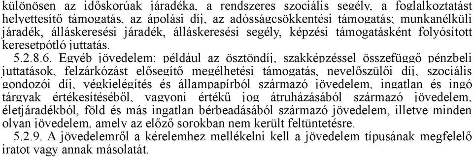 Egyéb jövedelem: például az ösztöndíj, szakképzéssel összefüggő pénzbeli juttatások, felzárkózást elősegítő megélhetési támogatás, nevelőszülői díj, szociális gondozói díj, végkielégítés és