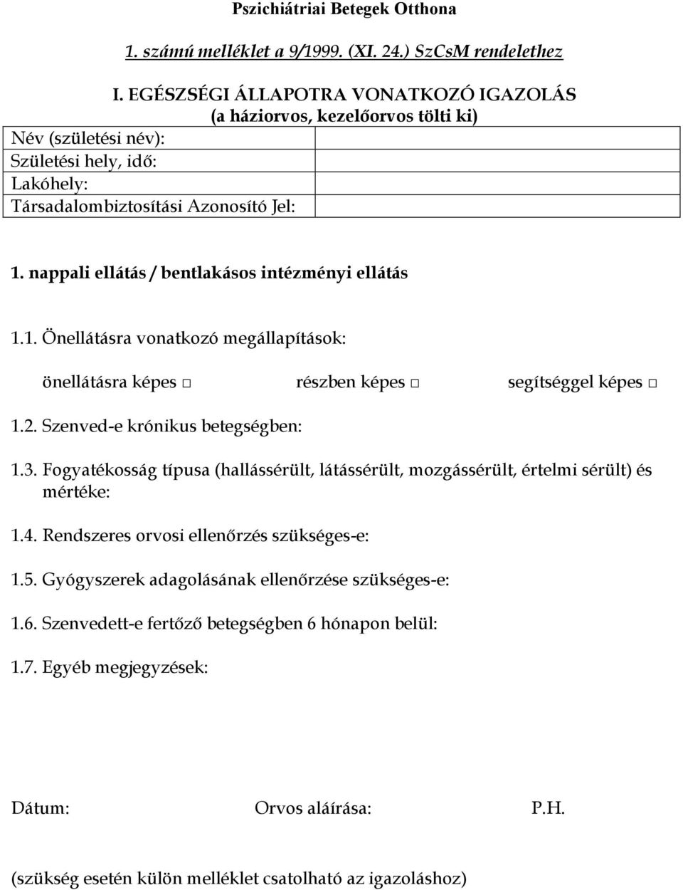 nappali ellátás / bentlakásos intézményi ellátás 1.1. Önellátásra vonatkozó megállapítások: önellátásra képes részben képes segítséggel képes 1.2. Szenved-e krónikus betegségben: 1.3.