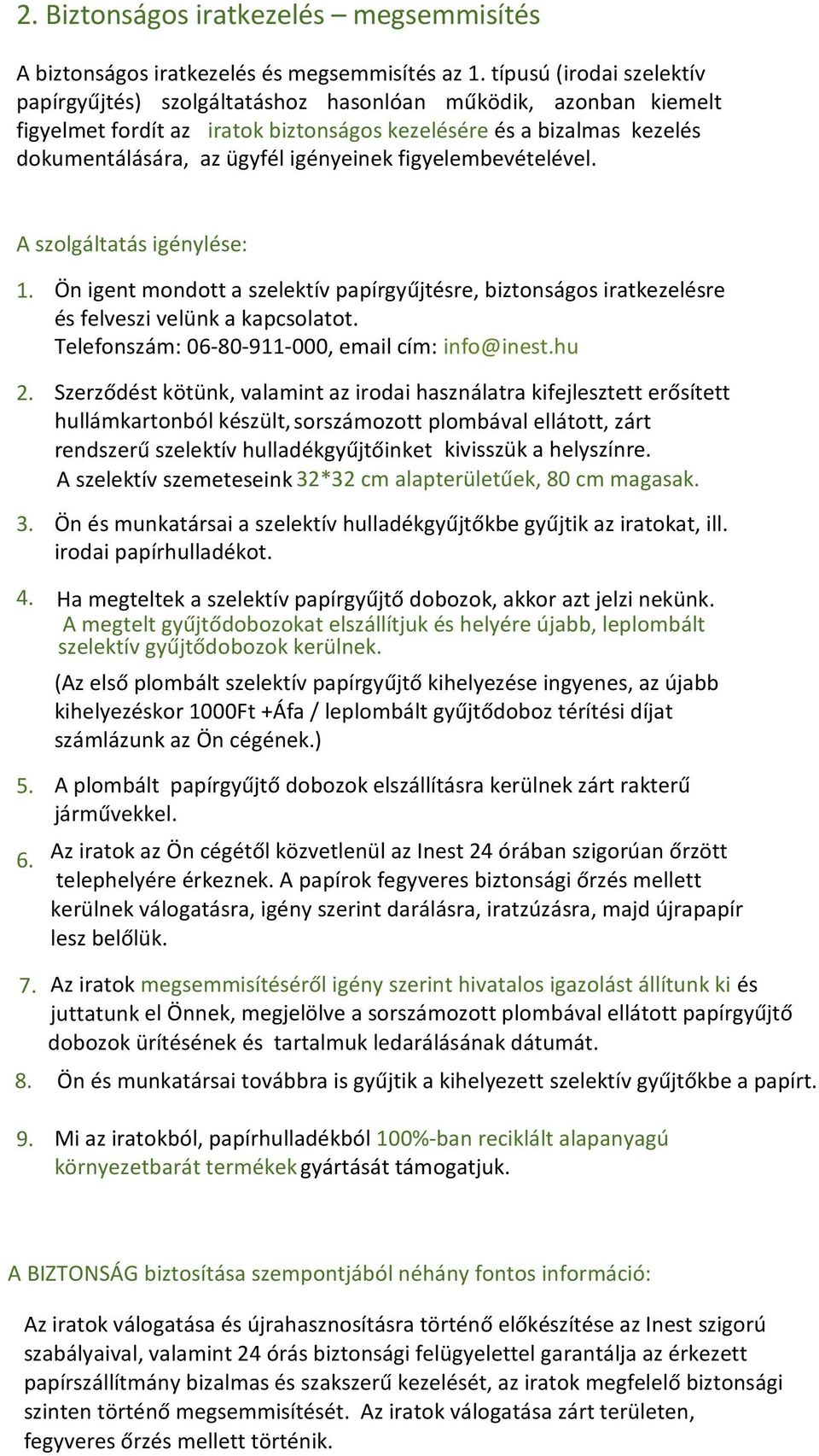 figyelembevételével. A szolgáltatás igénylése: 1. Ön igent mondott a szelektív papírgyűjtésre, biztonságos iratkezelésre és felveszi velünk a kapcsolatot.
