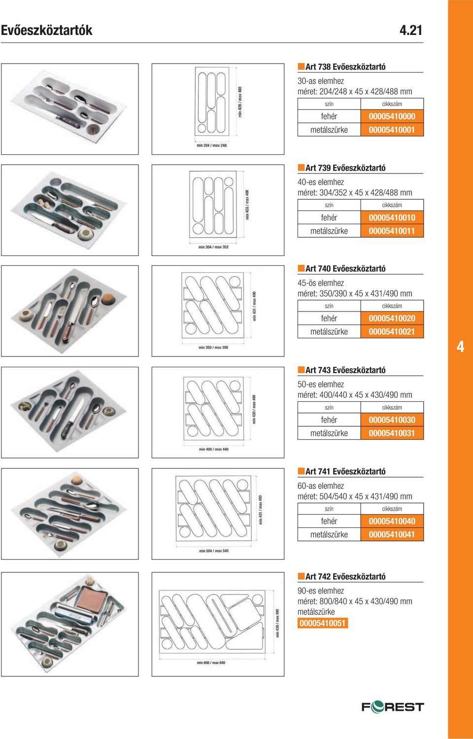 5 x 28/88 mm fehér 0000510010 metálszürke 0000510011 Art 70 Evőeszköztartó 5-ös elemhez 350/390 x 5 x 31/90 mm fehér 0000510020 metálszürke