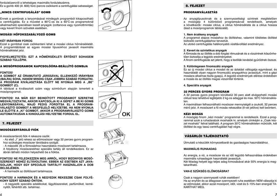 Ez a mûvelet a 90 C-os és a 60 C-os programoknál alkalmazható speciálisan kezelt anyagok (cottanova vagy nyomottmintás) vagy kevert finom szövetek esetében.