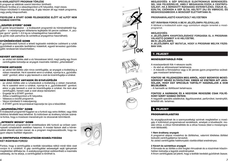 SZUPER GYORS GOMB A gomb lenyomásakor a kiválasztott programtól és hõmérséklettõl függõen a mosóprogram idõtartama legfeljebb 50 percre csökken.