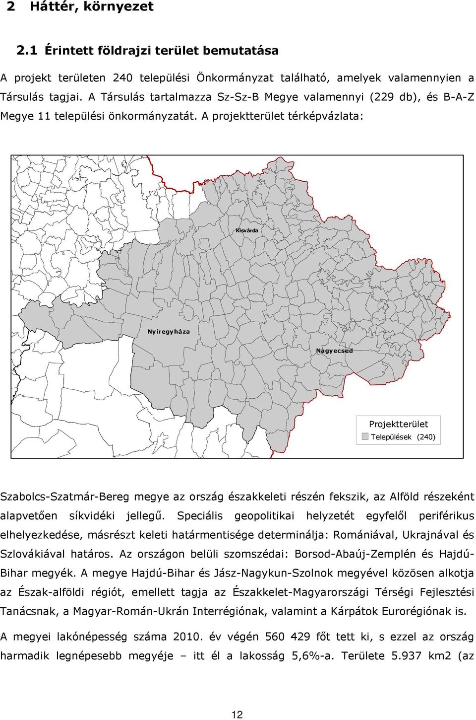 A projektterület térképvázlata: Kisvárda Nyíregyháza Nagyecsed Projektterület Települések (240) Szabolcs-Szatmár-Bereg megye az ország északkeleti részén fekszik, az Alföld részeként alapvetően